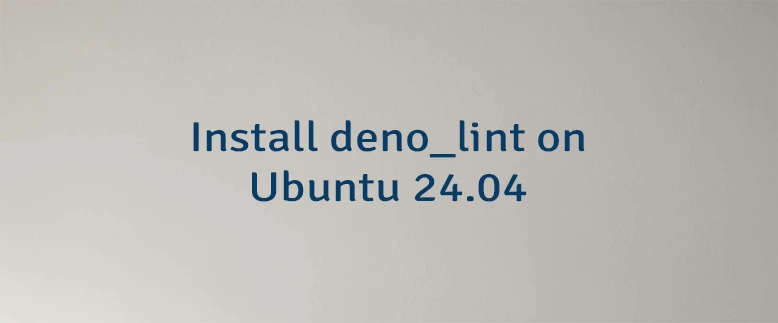 Install deno_lint on Ubuntu 24.04