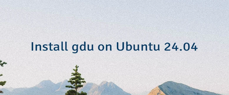 Install gdu on Ubuntu 24.04