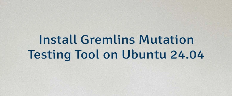 Install Gremlins Mutation Testing Tool on Ubuntu 24.04