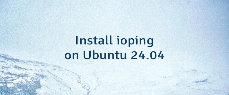 Install ioping on Ubuntu 24.04