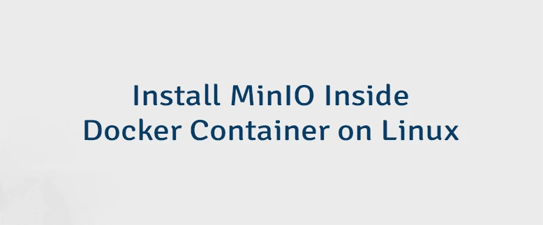 Install MinIO Inside Docker Container on Linux