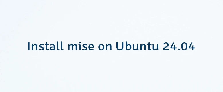 Install mise on Ubuntu 24.04