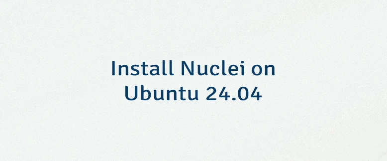 Install Nuclei on Ubuntu 24.04