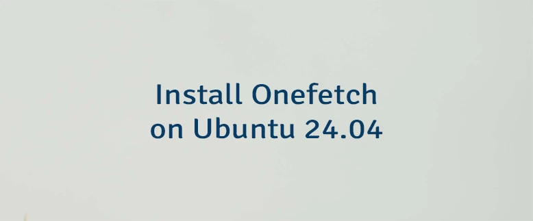 Install Onefetch on Ubuntu 24.04