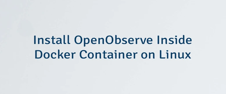 Install OpenObserve Inside Docker Container on Linux