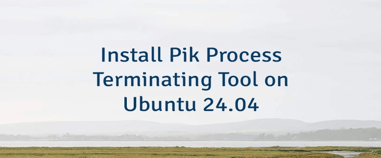 Install Pik Process Terminating Tool on Ubuntu 24.04