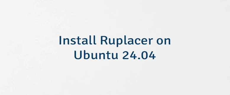 Install Ruplacer on Ubuntu 24.04