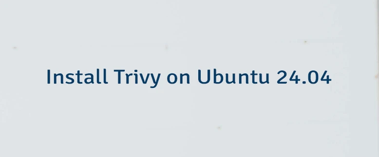 Install Trivy on Ubuntu 24.04