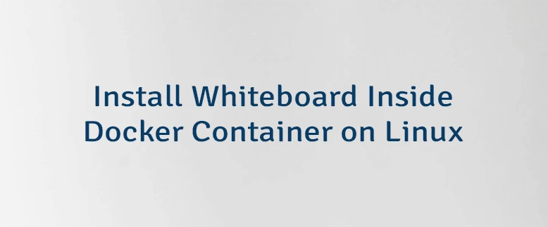 Install Whiteboard Inside Docker Container on Linux