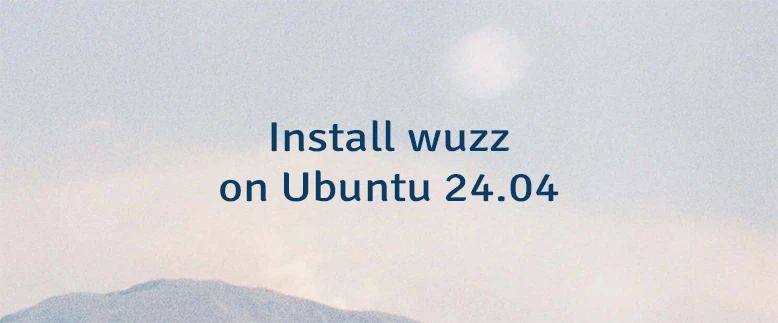 Install wuzz on Ubuntu 24.04