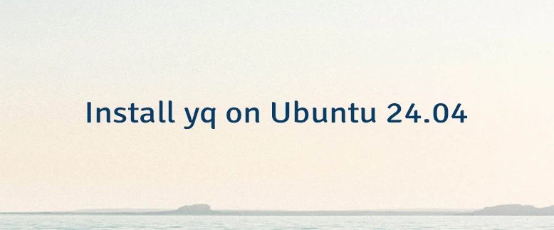 Install yq on Ubuntu 24.04