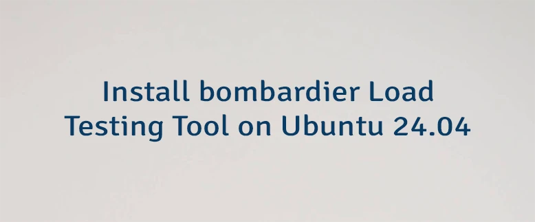 Install bombardier Load Testing Tool on Ubuntu 24.04
