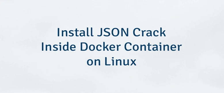 Install JSON Crack Inside Docker Container on Linux