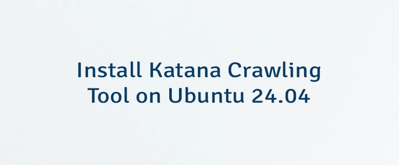 Install Katana Crawling Tool on Ubuntu 24.04