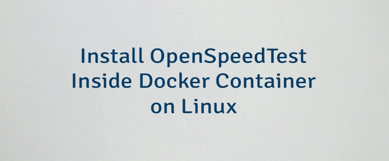 Install OpenSpeedTest Inside Docker Container on Linux