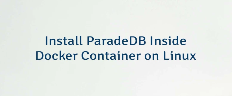 Install ParadeDB Inside Docker Container on Linux