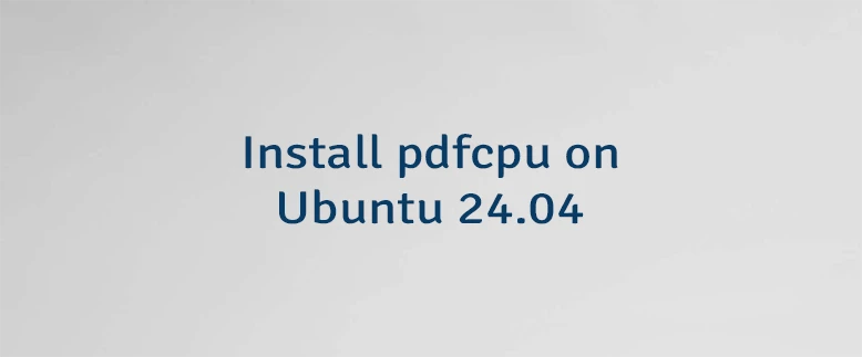 Install pdfcpu on Ubuntu 24.04