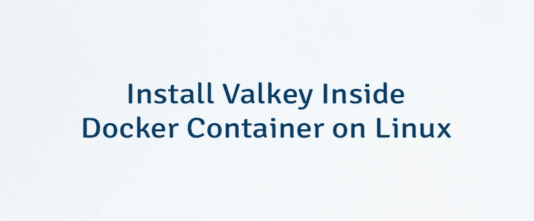 Install Valkey Inside Docker Container on Linux