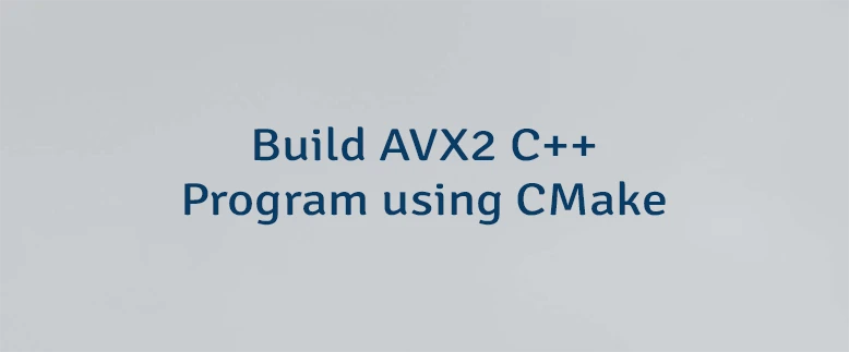 Build AVX2 C++ Program using CMake