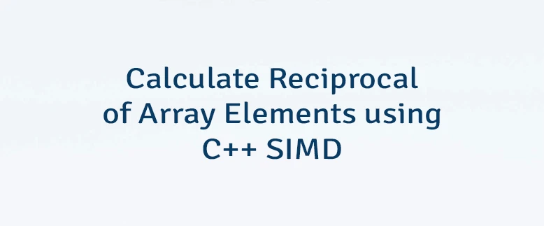 Calculate Reciprocal of Array Elements using C++ SIMD