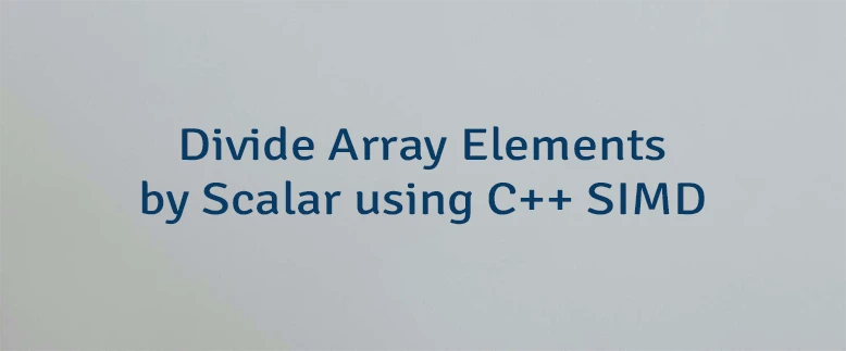 Divide Array Elements by Scalar using C++ SIMD