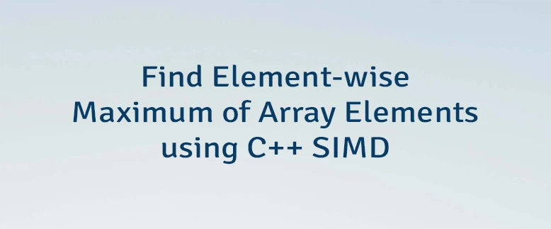 Find Element-wise Maximum of Array Elements using C++ SIMD