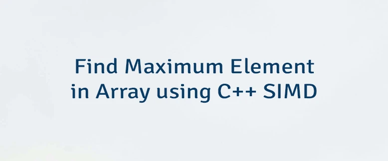 Find Maximum Element in Array using C++ SIMD