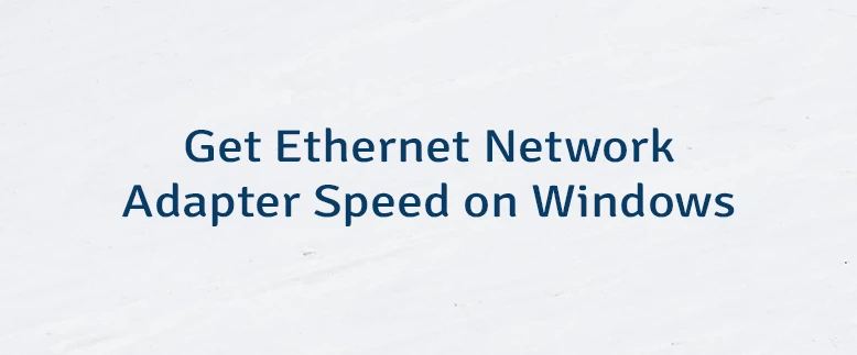 Get Ethernet Network Adapter Speed on Windows