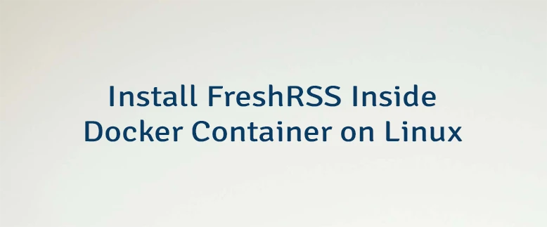 Install FreshRSS Inside Docker Container on Linux