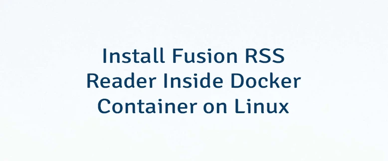 Install Fusion RSS Reader Inside Docker Container on Linux