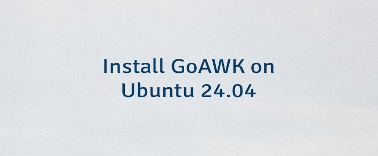 Install GoAWK on Ubuntu 24.04