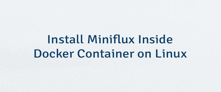 Install Miniflux Inside Docker Container on Linux