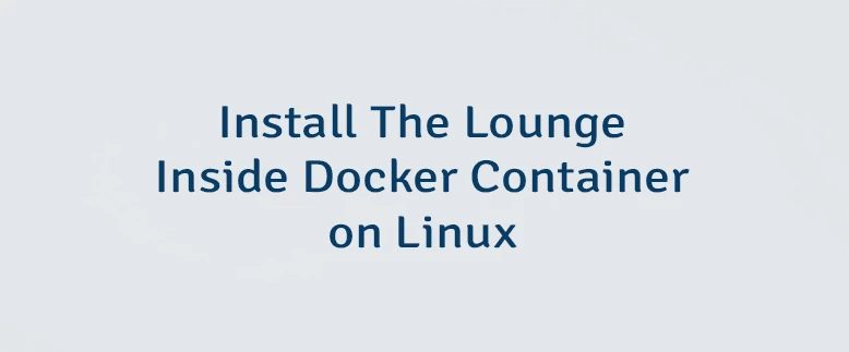 Install The Lounge Inside Docker Container on Linux