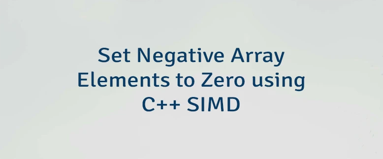 Set Negative Array Elements to Zero using C++ SIMD