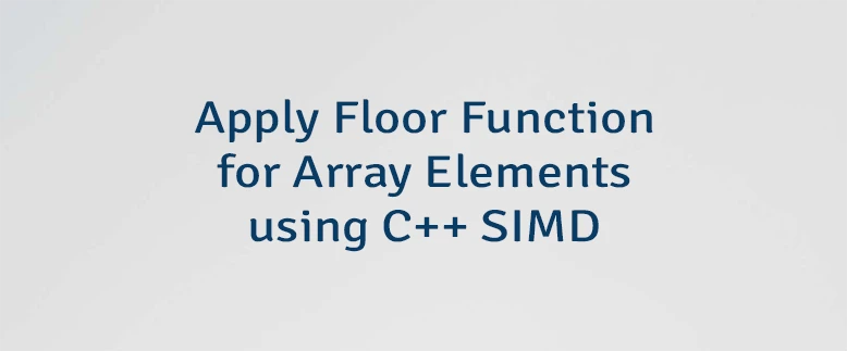 Apply Floor Function for Array Elements using C++ SIMD