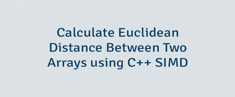 Calculate Euclidean Distance Between Two Arrays using C++ SIMD