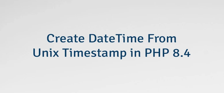 Create DateTime From Unix Timestamp in PHP 8.4