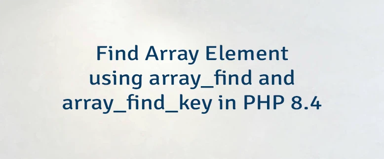 Find Array Element using array_find and array_find_key in PHP 8.4
