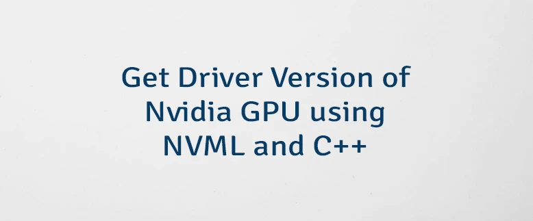 Get Driver Version of Nvidia GPU using NVML and C++