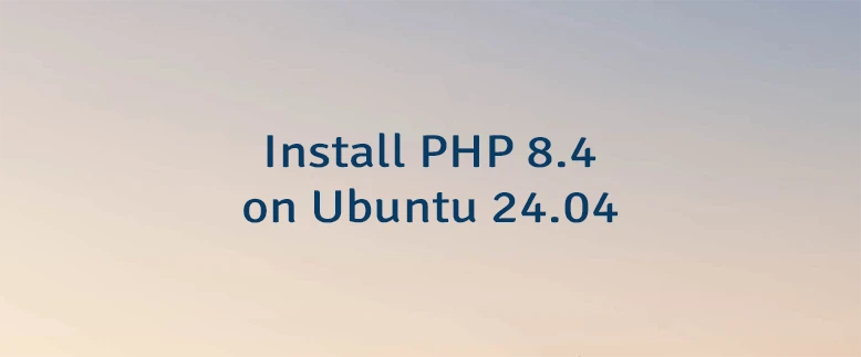 Install PHP 8.4 on Ubuntu 24.04