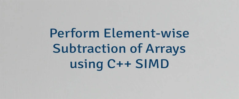 Perform Element-wise Subtraction of Arrays using C++ SIMD