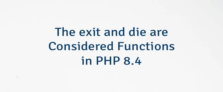 The exit and die are Considered Functions in PHP 8.4