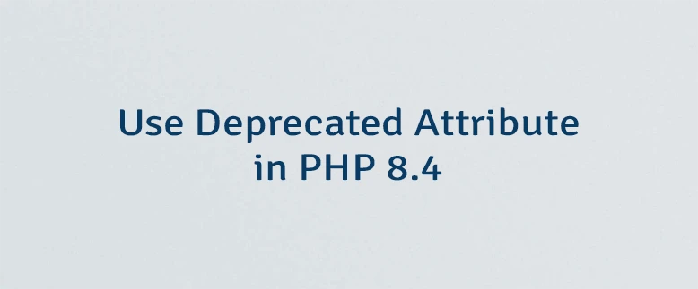 Use Deprecated Attribute in PHP 8.4