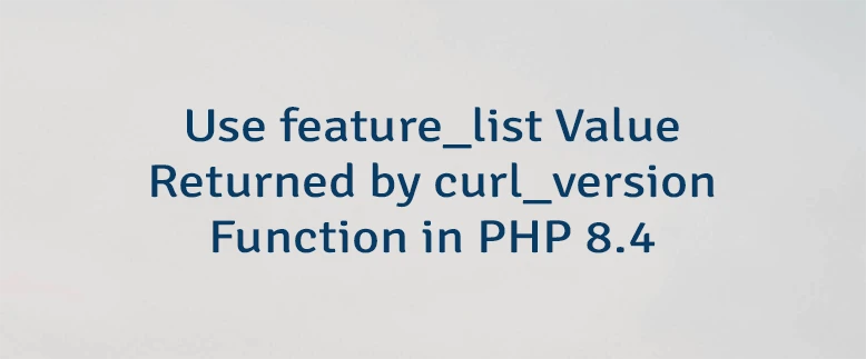 Use feature_list Value Returned by curl_version Function in PHP 8.4