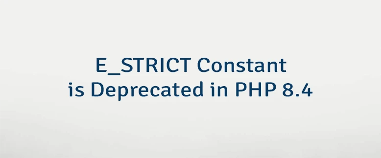 E_STRICT Constant is Deprecated in PHP 8.4
