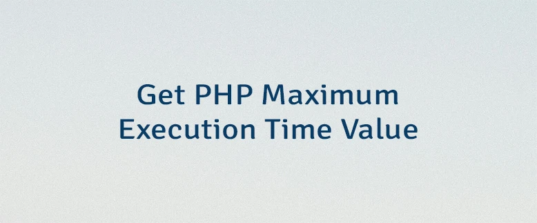 Get PHP Maximum Execution Time Value