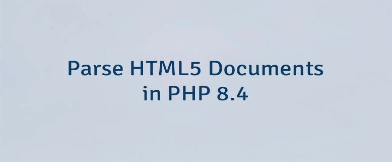 Parse HTML5 Documents in PHP 8.4