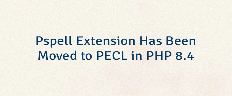 Pspell Extension Has Been Moved to PECL in PHP 8.4