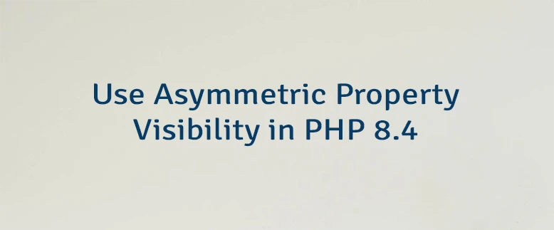 Use Asymmetric Property Visibility in PHP 8.4