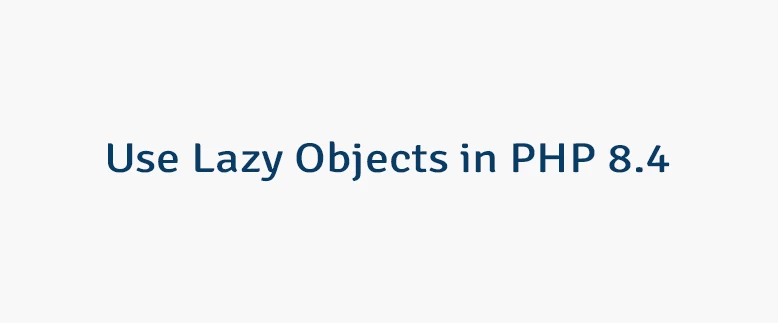 Use Lazy Objects in PHP 8.4